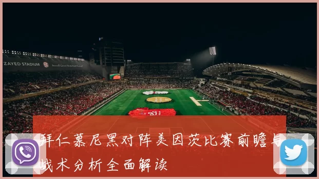 拜仁慕尼黑对阵美因茨比赛前瞻与战术分析全面解读